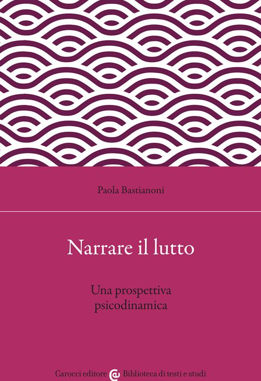 Narrare il lutto. Una prospettiva psicodinamica - Paola Bastianoni - copertina