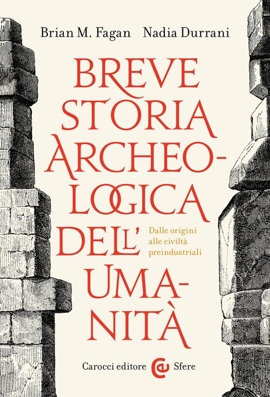 Breve storia archeologica dell'umanità. Dalle origini alle civiltà preindustriali - Brian Murray Fagan,Nadia Durrani - copertina