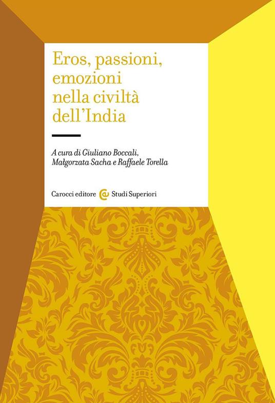 Eros, passioni, emozioni nella civiltà dell'India - Giuliano Boccali -  Raffaele Torella - Malgorzata Sacha - Libro - Carocci - Studi superiori