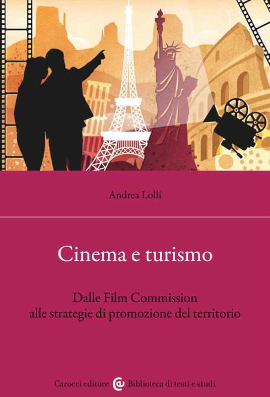 Cinema e turismo. Dalle Film Commission alle strategie di promozione del  territorio - Andrea Lolli - Libro - Carocci - Biblioteca di testi e studi
