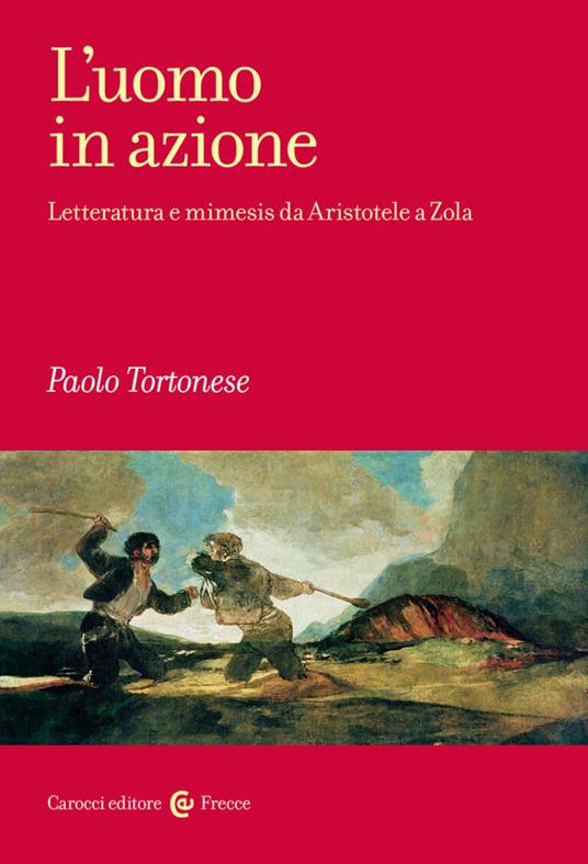 L'uomo in azione. Letteratura e mimesis da Aristotele a Zola - Paolo Tortonese - copertina