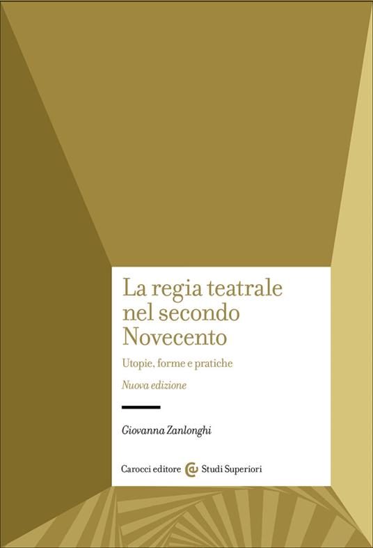 La regia teatrale nel secondo Novecento. Utopie, forme e pratiche. Nuova ediz. - Giovanna Zanlonghi - copertina