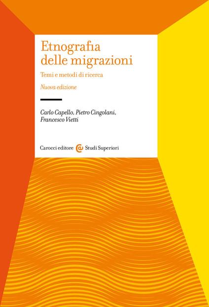 Etnografia delle migrazioni. Temi e metodi di ricerca. Nuova ediz. - Carlo Capello,Pietro Cingolani,Francesco Vietti - copertina