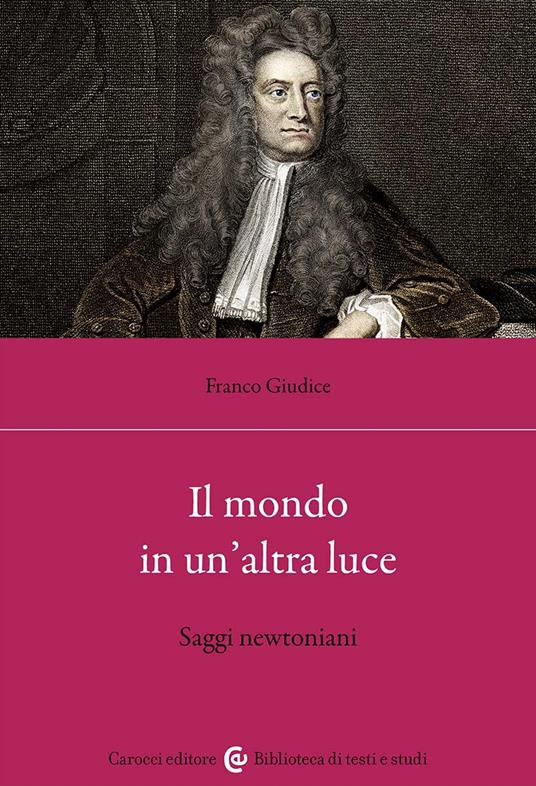 Il mondo in un'altra luce. Saggi newtoniani - Franco Giudice - copertina