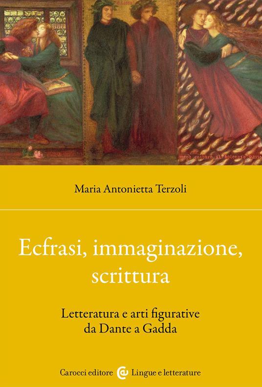 Ecfrasi, immaginazione, scrittura. Letteratura e arti figurative da Dante a Gadda - Maria Antonietta Terzoli - copertina