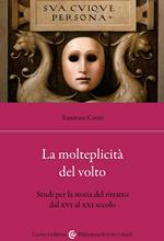 La molteplicità del volto. Studi per la storia del ritratto dal XVI al XX