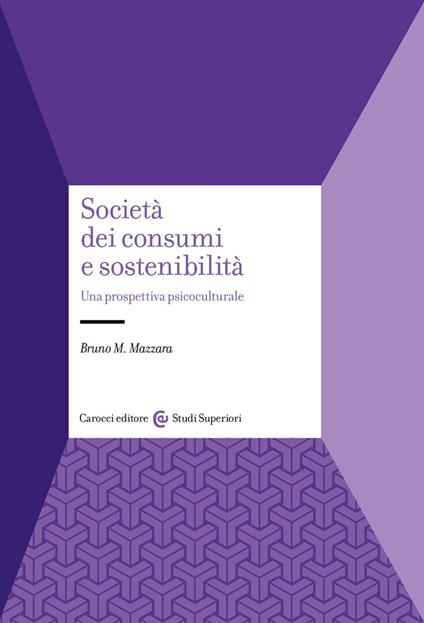 Società dei consumi e sostenibilità. Una prospettiva psicoculturale - Bruno M. Mazzara - copertina