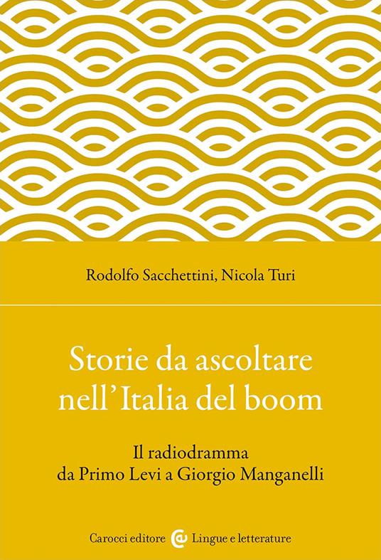 Storie da ascoltare nell'Italia del boom. Il radiodramma da Primo Levi a Giorgio Manganelli - Rodolfo Sacchettini,Nicola Turi - copertina