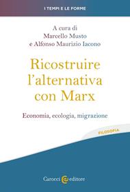 Ricostruire l'alternativa con Marx. Economia, ecologia, migrazione