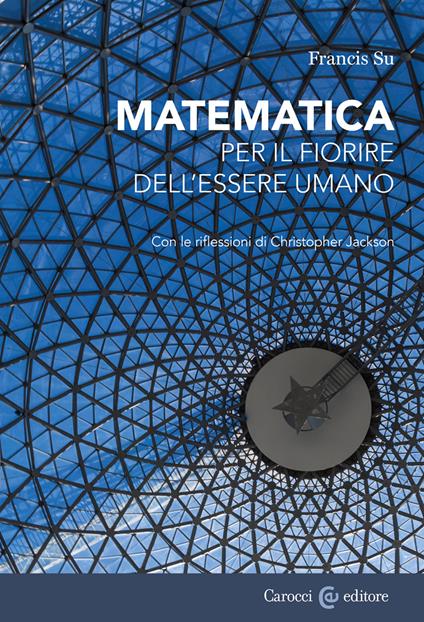 Matematica per il fiorire dell'essere umano. Con le riflessioni di Christopher Jackson - Francis Su - copertina