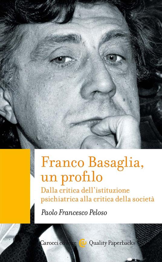 Franco Basaglia, un profilo. Dalla critica dell'istituzione psichiatrica alla critica della società - Paolo Francesco Peloso - copertina