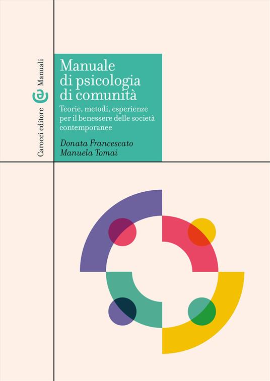 Manuale di psicologia di comunità. Teorie, metodi, esperienze per il benessere delle società contemporanee - Donata Francescato,Manuela Tomai - copertina