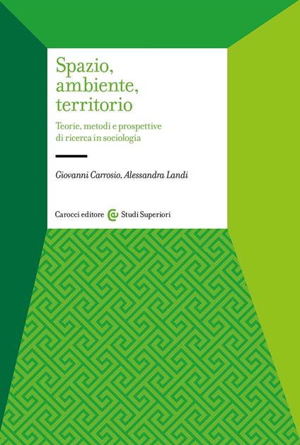 Spazio, ambiente, territorio. Teorie, metodi e prospettive di ricerca in sociologia - Giovanni Carrosio,Alessandra Landi - copertina