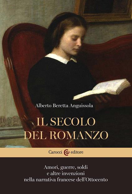 Il secolo del romanzo. Amori, guerre, soldi e altre invenzioni nella narrativa francese dell'Ottocento - Alberto Beretta Anguissola - copertina