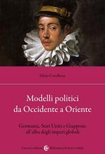 Modelli politici da Occidente a Oriente. Germania, Stati Uniti e Giappone all'alba degli imperi globali