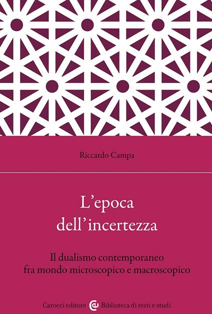 L'epoca dell'incertezza. Il dualismo contemporaneo fra mondo microscopico e macroscopico - Riccardo Campa - copertina