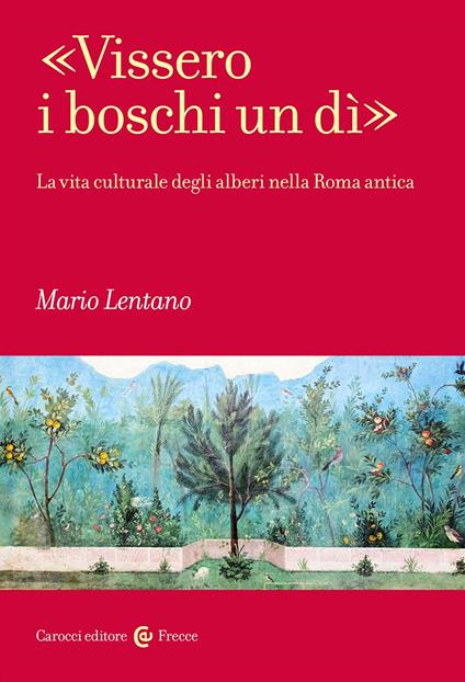 «Vissero i boschi un dì». La vita culturale degli alberi nella Roma antica - Mario Lentano - copertina