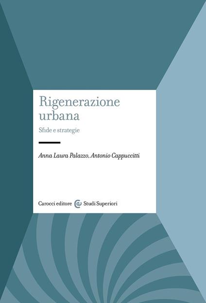 Rigenerazione urbana. Sfide e strategie - Anna Laura Palazzo,Antonio Cappuccitti - copertina