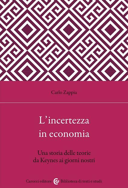 L'incertezza in economia. Una storia delle teorie da Keynes ai giorni nostri - Carlo Zappia - copertina