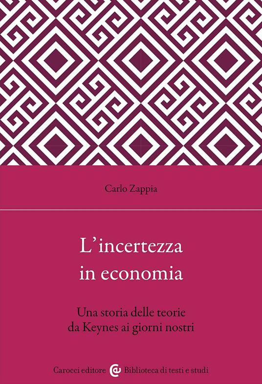 L'incertezza in economia. Una storia delle teorie da Keynes ai giorni nostri - Carlo Zappia - copertina