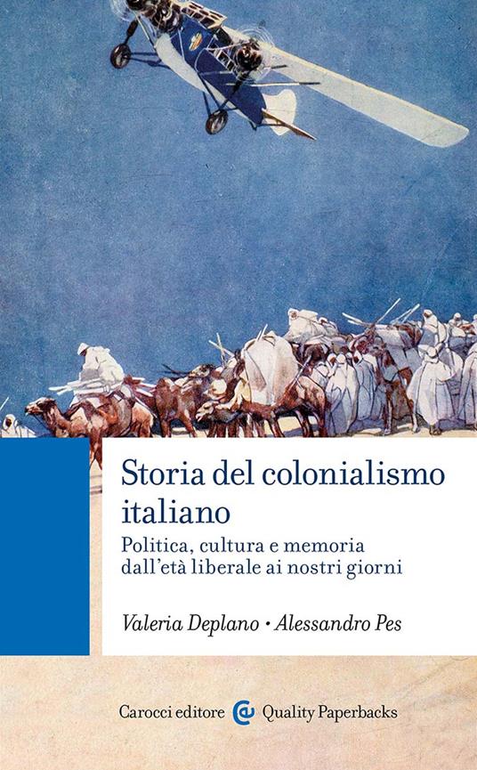 Storia del colonialismo italiano. Politica, cultura e memoria dall'età liberale ai nostri giorni - Valeria Deplano,Alessandro Pes - copertina