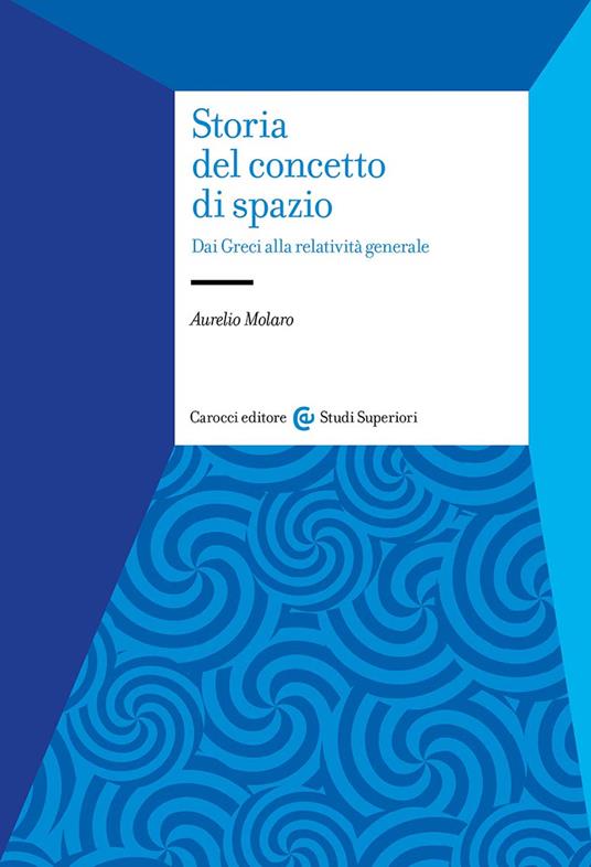 Storia del concetto di spazio. Dai Greci alla relatività generale - Aurelio Molaro - copertina