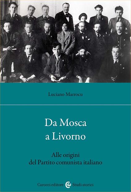 Da Mosca a Livorno. Alle origini del Partito comunista italiano - Luciano Marrocu - copertina