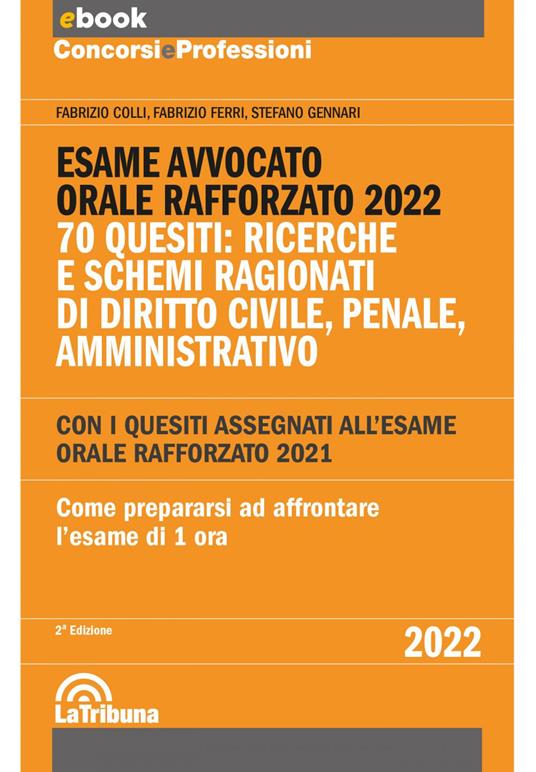 Esame avvocato. Orale rafforzato 2022. 70 quesiti: ricerche e schemi ragionati di diritto civile, penale, amministrativo - Fabrizio Colli,Fabrizio Ferri,Stefano Gennari - ebook