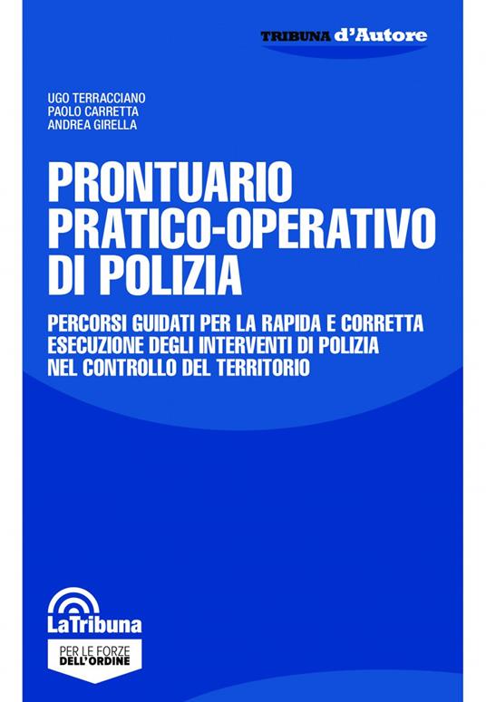 Prontuario pratico-operativo di polizia. Percorsi guidati per la rapida e corretta esecuzione degli interventi di polizia nel controllo del territorio - Ugo Terracciano,Paolo Carretta,Andrea Girella - copertina