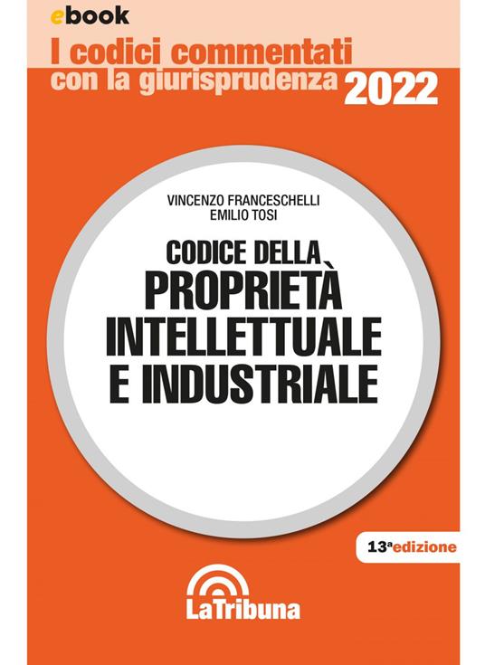 Codice della proprietà intellettuale e industriale - Vincenzo Franceschelli,Emilio Tosi - ebook