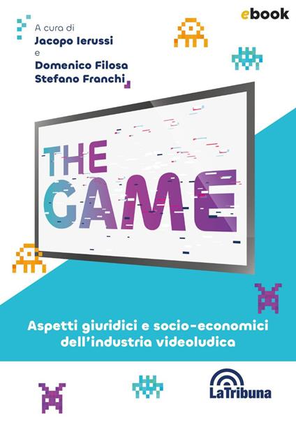 The game. Aspetti giuridici e socio-economici dell'industria videoludica - Filosa Domenico,Stefano Franchi,Jacopo Ierussi - ebook