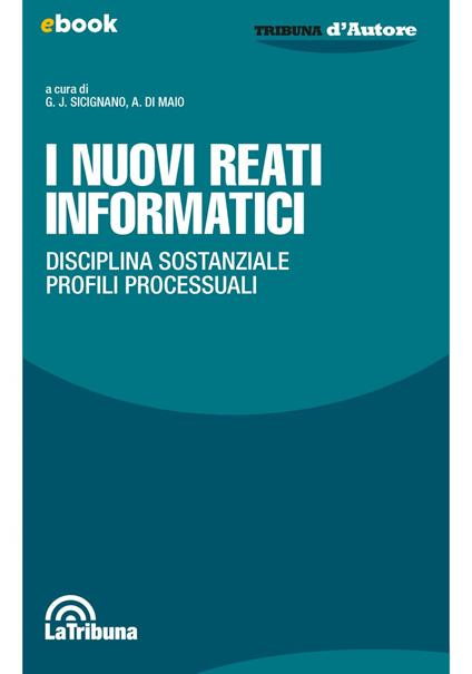 I nuovi reati informatici. Disciplina sostanziale. Profili processuali - Antonino Di Maio,Gaspare Jucan Sicignano - ebook