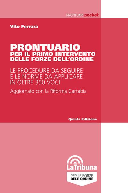 Prontuario per il primo intervento delle forze dell'ordine. Le procedure da seguire e le norme da applicare in oltre 350 voci - Vito Ferrara - copertina