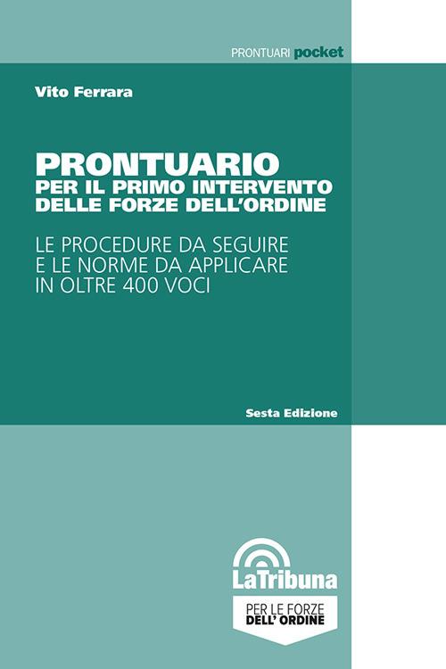 Prontuario per il primo intervento delle Forze dell'ordine. Le procedure da seguire e le norme da applicare in oltre 400 voci - Vito Ferrara - copertina