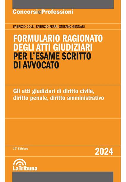 Formulario ragionato degli atti giudiziari per l'esame scritto di avvocato. Gli atti giudiziari di diritto civile, diritto penale, diritto amministrativo - Fabrizio Colli,Fabrizio Ferri,Stefano Gennari - copertina