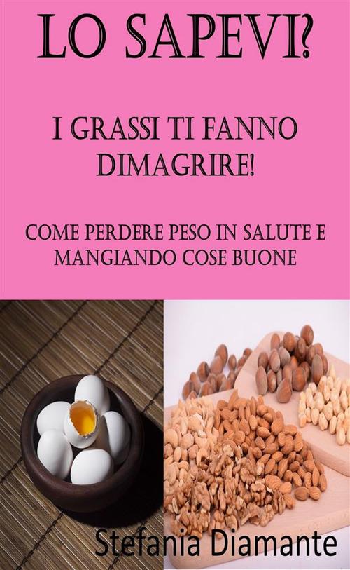 Lo sapevi? I grassi ti fanno dimagrire - Stefania Diamante - ebook