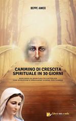 Cammino di crescita spirituale in 30 giorni. Percorso di spiritualità cattolica con istruzioni e preghiere giorno per giorno