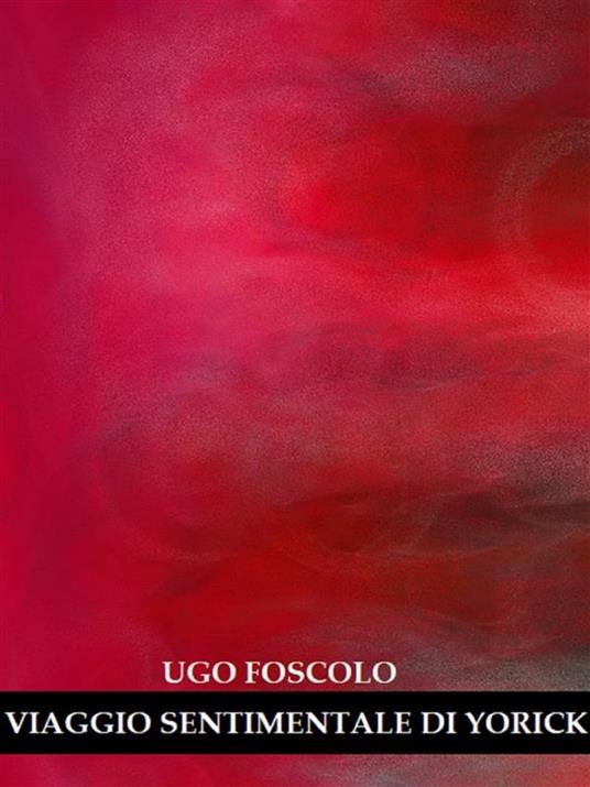 Viaggio sentimentale di Yorick - Laurence Sterne,Ugo Foscolo - ebook
