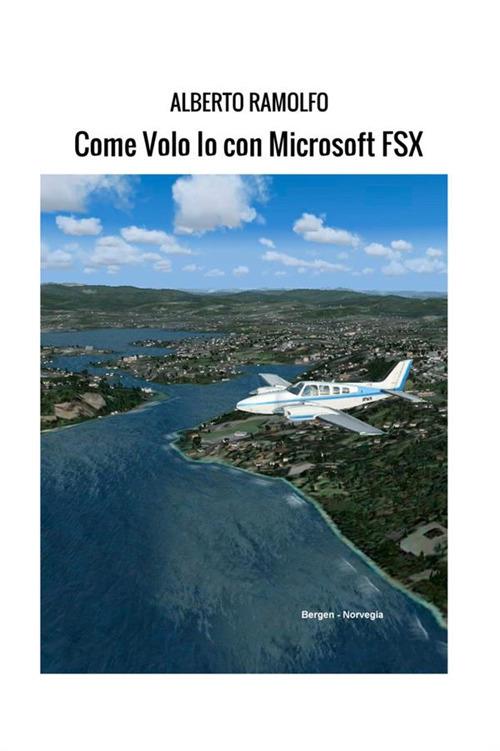 Come volo io con Microsoft FSX - Alberto Ramolfo - copertina