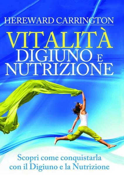 Vitalità. Digiuno e nutrizione. Scopri come conquistarla con il digiuno e la nutrizione - Hereward Carrington - copertina