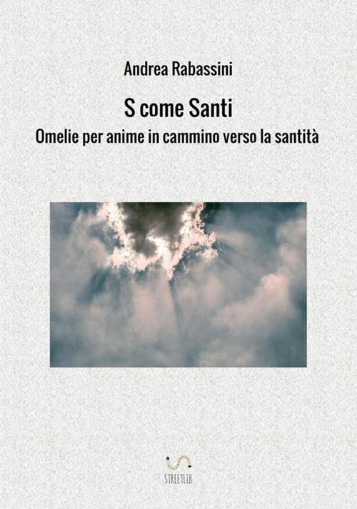 S come santi. Omelie per anime in cammino verso la santità - Andrea Rabassini - copertina