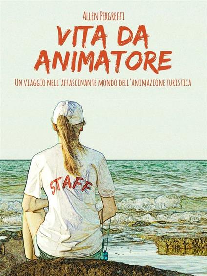 Vita da animatore. Un viaggio nell'affascinante mondo dell'animazione turistica - Allen Pergreffi - ebook