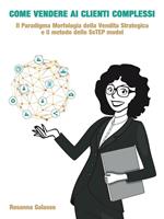 Come vendere ai clienti complessi. Il paradigma morfologia della vendita strategica e il metodo dello SsTEP model