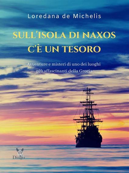 Sull'isola di Naxos c'è un tesoro. Avventure e misteri di uno dei luoghi più affascinanti della Grecia - Loredana De Michelis - ebook