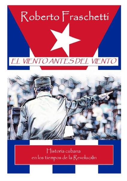 El viento antes del viento. Historia cubana en los tiempos de la Revoluci?n - Roberto Fraschetti - copertina