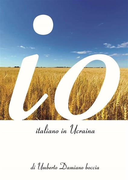 Io, italiano in Ucraina - Umberto Damiano Boccia - ebook