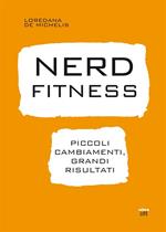 Nerd fitness. Piccoli cambiamenti, grandi risultati