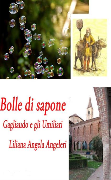 Bolle di sapone. Gagliaudo e gli Umiliati - Liliana Angela Angeleri - copertina