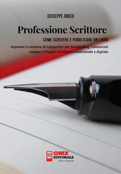 Professione scrittore. Come scrivere e pubblicare un libro. Imparare il mestiere di copywriter per gestire blog, comunicati stampa e progetti di editoria tradizionale e digitale - Giuseppe Amico - copertina