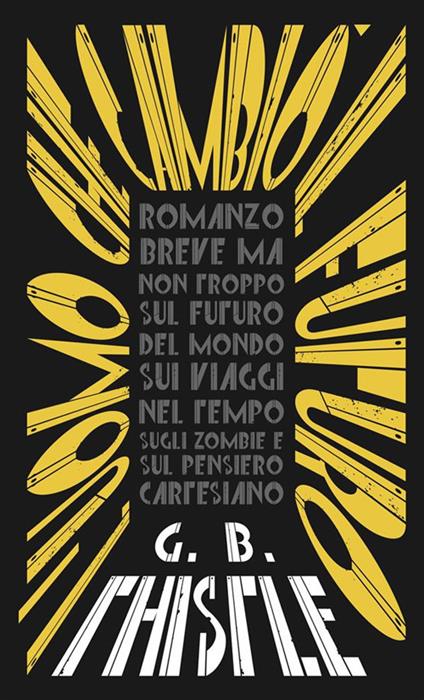 L' uomo che cambiò il futuro. Romanzo breve ma non troppo sul futuro del mondo, sui viaggi nel tempo, sugli zombie e sul pensiero cartesiano - G. B. Thistle - ebook